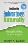 How I Ended My Endometriosis Naturally : Without Painkillers, Drugs or Surgery - Book