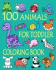 100 Animals for Toddler Coloring Book : Easy and Fun Educational Coloring Pages of Animals for Little Kids Age 2-4, 4-8, Boys, Girls, Preschool and Kindergarten - Book
