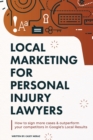 Local Marketing for Personal Injury Lawyers : Winning at Local SEO for Lawyers - Book