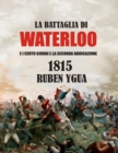 La Battaglia Di Waterloo : E I Cento Giorni E La Seconda Abdicazione - Book