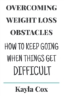 Overcoming Weight Loss Obstacles : How to Keep Going When Things Get Difficult - Book
