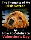 The Thoughts of My Irish Setter : How to Celebrate Valentine's Day - Book