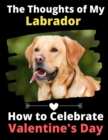 The Thoughts of My Labrador : How to Celebrate Valentine's Day - Book