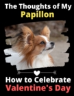 The Thoughts of My Papillon : How to Celebrate Valentine's Day - Book