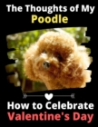 The Thoughts of My Poodle : How to Celebrate Valentine's Day - Book