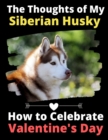The Thoughts of My Siberian Husky : How to Celebrate Valentine's Day - Book