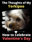 The Thoughts of My Yorkipoo : How to Celebrate Valentine's Day - Book