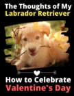 The Thoughts of My Labrador Retriever : How to Celebrate Valentine's Day - Book