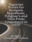 Rigorous Proofs for Riemann Hypothesis, Polignac's and Twin Prime Conjectures in 2020 - Book