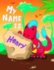 My Name is Henry : 2 Workbooks in 1! Personalized Primary Name and Letter Tracing Book for Kids Learning How to Write Their First Name and the Alphabet with Cute Dinosaur Theme, Handwriting Practice P - Book