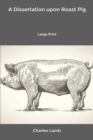 A Dissertation upon Roast Pig : Large Print - Book