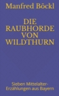 Die Raubhorde Von Wildthurn : Sieben Mittelalter-Erzahlungen aus Bayern - Book