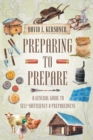 Preparing to Prepare : A General Guide to Self-Sufficiency and Preparedness - Book
