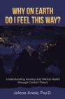 Why On Earth Do I Feel This Way? : Understanding Anxiety and Mental Health through Control Theory - eBook