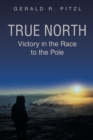 True North : Victory in the Race to the Pole - Book