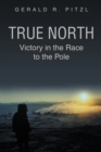 True North : Victory in the Race to the Pole - eBook