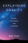 Explaining Gravity - Simple, Consistent, and Complete - eBook