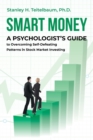 Smart Money : A Psychologist's Guide to Overcoming Self-Defeating Patterns in Stock Market Investing - Book