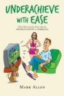 Underachieve with Ease : How Men Can Get Away with the Minimum Effort in Marriage - Book