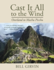 Cast It All To The Wind : Overland to Machu Picchu - Book