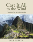Cast It All To The Wind : Overland to Machu Picchu - eBook