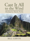 Cast It All To The Wind : Overland to Machu Picchu - Book