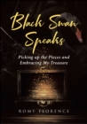 Black Swan Speaks : Picking up the Pieces and Embracing My Treasure - eBook