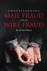 UNDERSTANDING MAIL FRAUD AND WIRE FRAUD : A Nonattorney's Guide - eBook