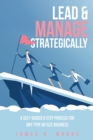 Lead & Manage Strategically : A Self-Guided 6 Step Process for Any Type or Size Business - Book