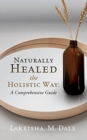 Naturally Healed the Holistic Way : A Comprehensive Guide - Book