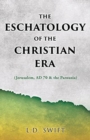 The Eschatology of the Christian Era : (Jerusalem, AD 70 & the Parousia) - Book