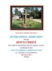 Overcoming Addiction Through Jesus Christ : By God's Amazing Grace Many Have Experienced "The Victorious Christian Life" at America's Keswick: So Could You! Abridged Version - Book