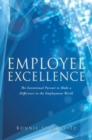 Employee Excellence : The Intentional Pursuit to Make a Difference in the Employment World - Book