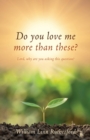 Do you love me more than these? : Lord, why are you asking this question? - Book