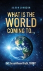 What is The World Coming to . . . : Get the unfiltered truth, TODAY! - Book