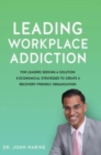 Leading Workplace Addiction : For Leaders Seeking a Solution 8 Economical Strategies to Create a Recovery-Friendly Organization - Book
