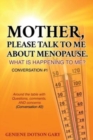 Mother, Please Talk to Me about Menopause. What Is Happening to Me? Conversation #1 : Around the table with Questions, comments, AND concerns (Conversation #2) - Book
