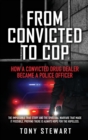 From Convicted to Cop : How a Convicted Drug Dealer Became a Police Officer - Book