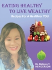 Eating Healthy to Live Wealthy : Recipes For A Healthier YOU - Book