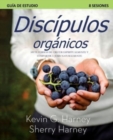 Discipulos organicos : Siete Formas de Crecer Espiritualmente Y Compartir a Jesus Naturalmente - Book