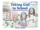 Taking God to School : Practicing your faith all day, every day - Book