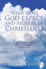 What does God expect and require of Christians? : According to New Testament Scriptures - Book