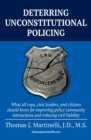 Deterring Unconstitutional Policing : What all cops, civic leaders, and citizens should know for improving police community interactions and reducing civil liability - Book