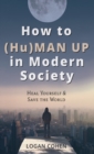 How to (Hu)Man Up in Modern Society : Heal Yourself & Save the World - Book