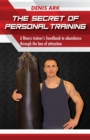 The Secret Of Personal Training : A fitness trainer's handbook to abundance through the law of attraction - Book