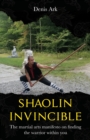 Shaolin Invincible : The martial arts manifesto on finding the warrior within you - Book