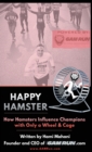 Happy Hamster : How Hamsters Influence Champions with Only a Wheel & Cage - Book