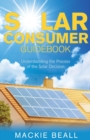 Solar Consumer Guidebook : Understanding the Process of the Solar Decision - Book
