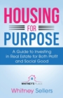 Housing For Purpose : A Guide to Investing in Real Estate for Both Profit and Social Good - Book