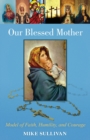 Our Blessed Mother : Model of Faith, Humility, and Courage - Book
